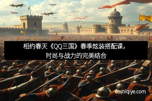 相约春天《QQ三国》春季炫装搭配课，时尚与战力的完美结合